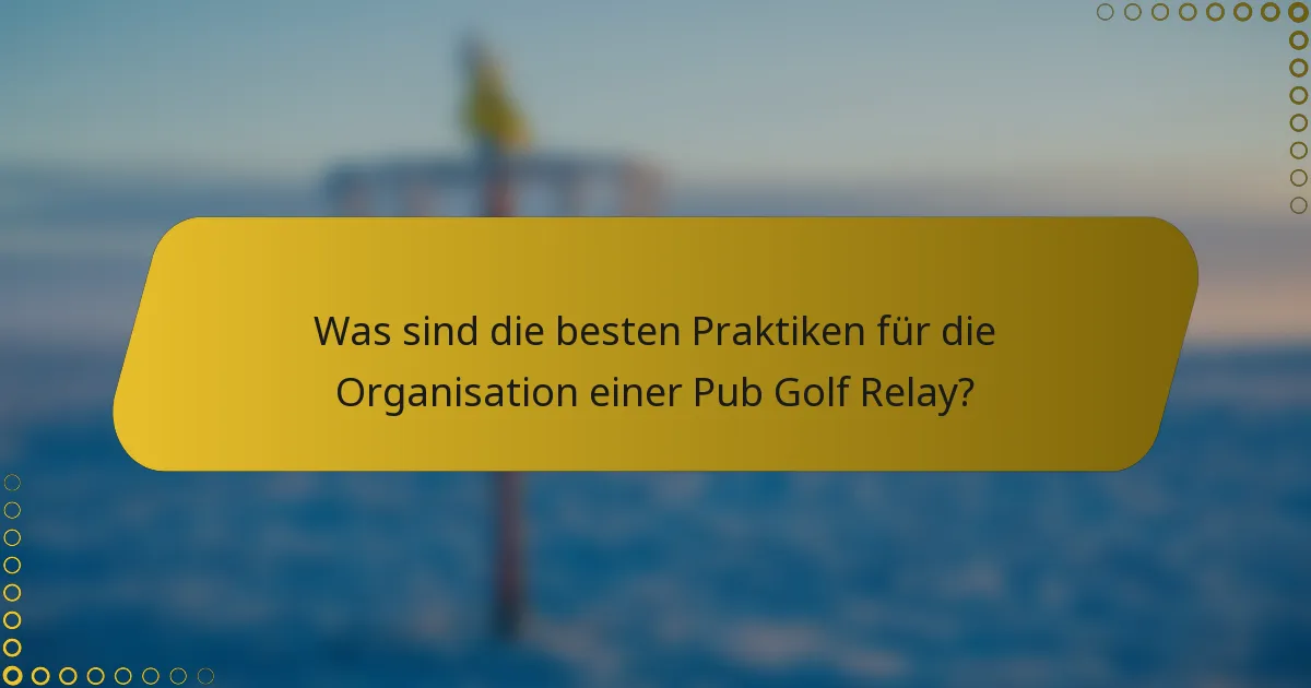 Was sind die besten Praktiken für die Organisation einer Pub Golf Relay?
