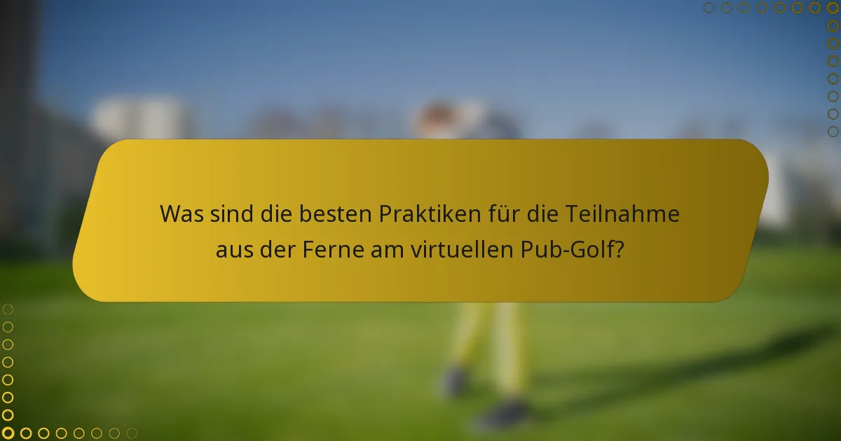Was sind die besten Praktiken für die Teilnahme aus der Ferne am virtuellen Pub-Golf?