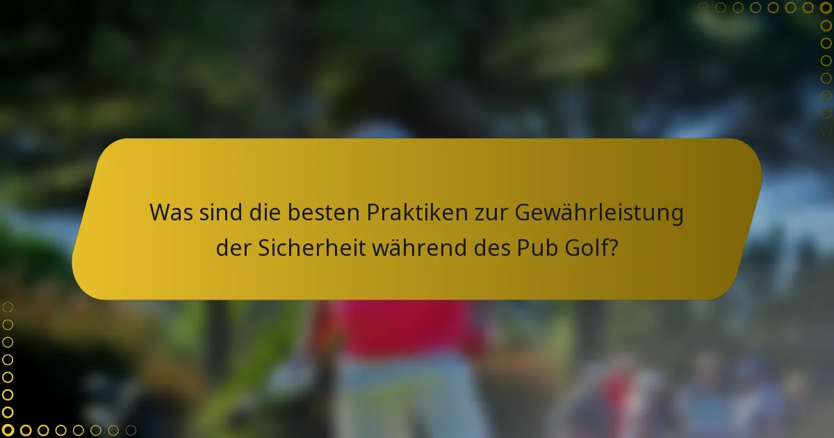 Was sind die besten Praktiken zur Gewährleistung der Sicherheit während des Pub Golf?