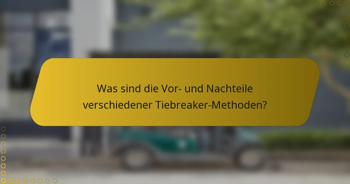 Was sind die Vor- und Nachteile verschiedener Tiebreaker-Methoden?