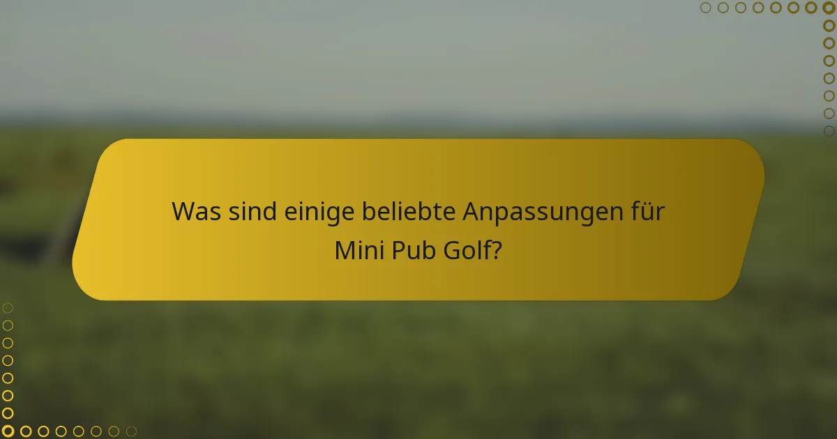 Was sind einige beliebte Anpassungen für Mini Pub Golf?