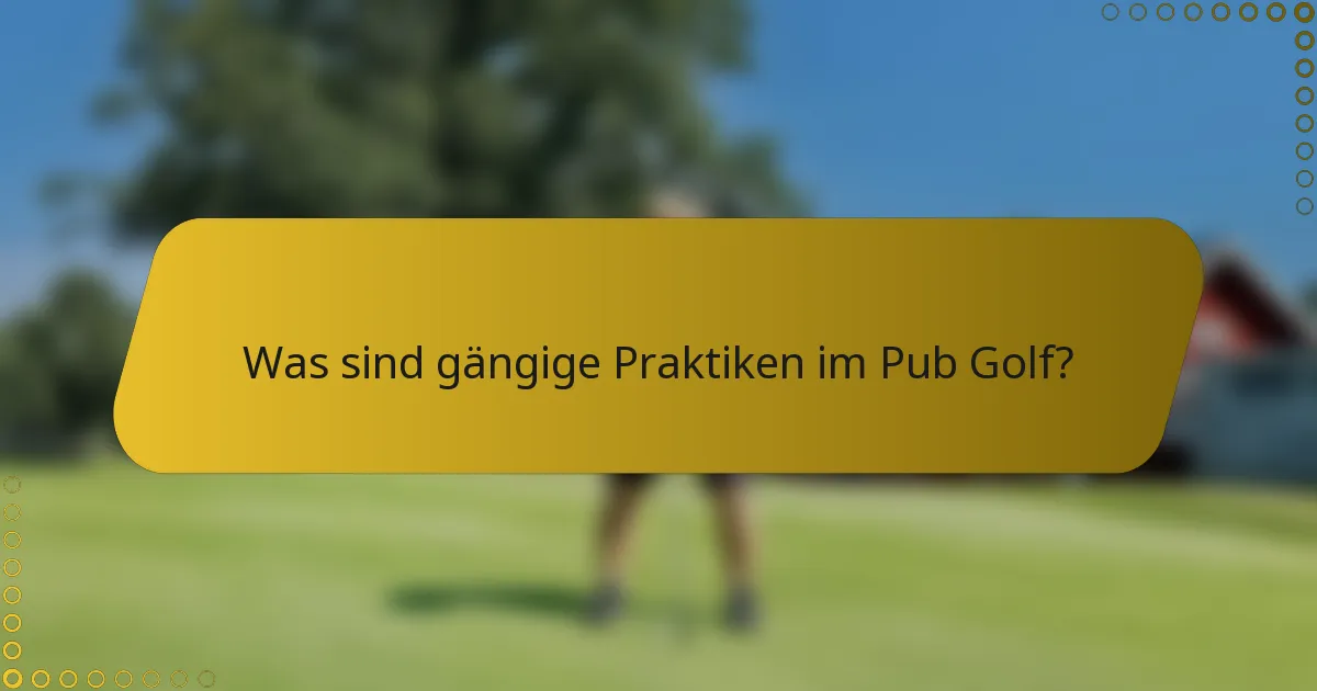 Was sind gängige Praktiken im Pub Golf?