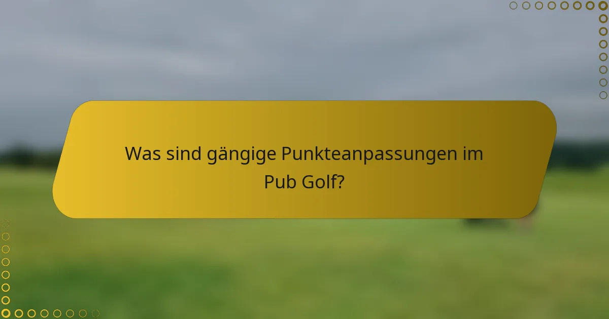 Was sind gängige Punkteanpassungen im Pub Golf?