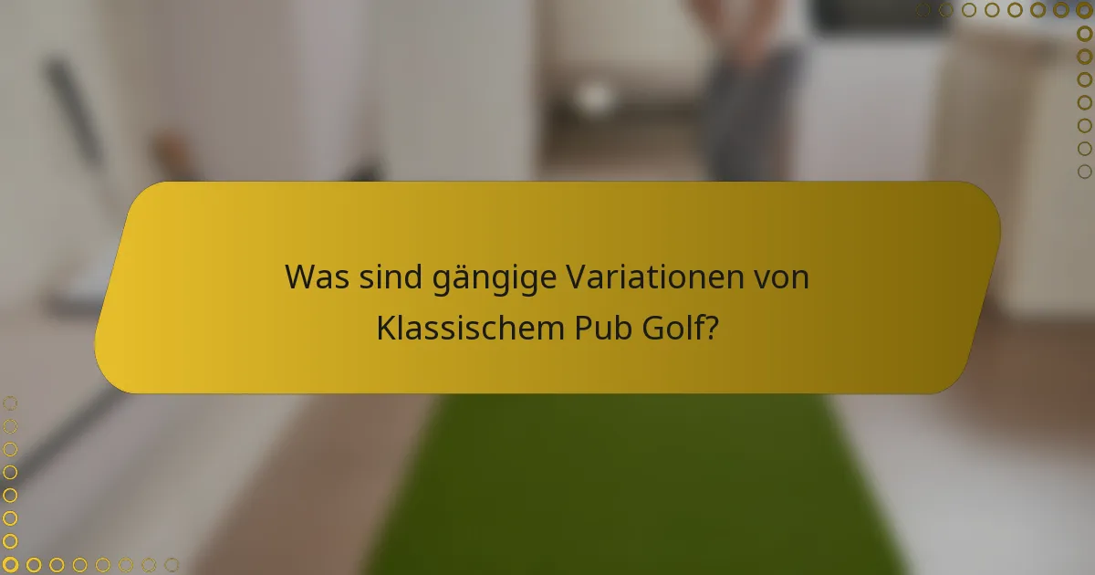Was sind gängige Variationen von Klassischem Pub Golf?