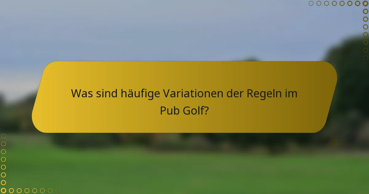 Was sind häufige Variationen der Regeln im Pub Golf?