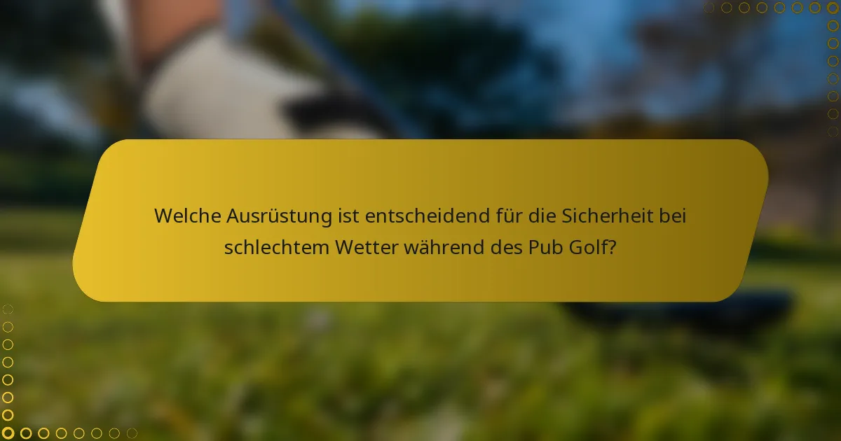 Welche Ausrüstung ist entscheidend für die Sicherheit bei schlechtem Wetter während des Pub Golf?