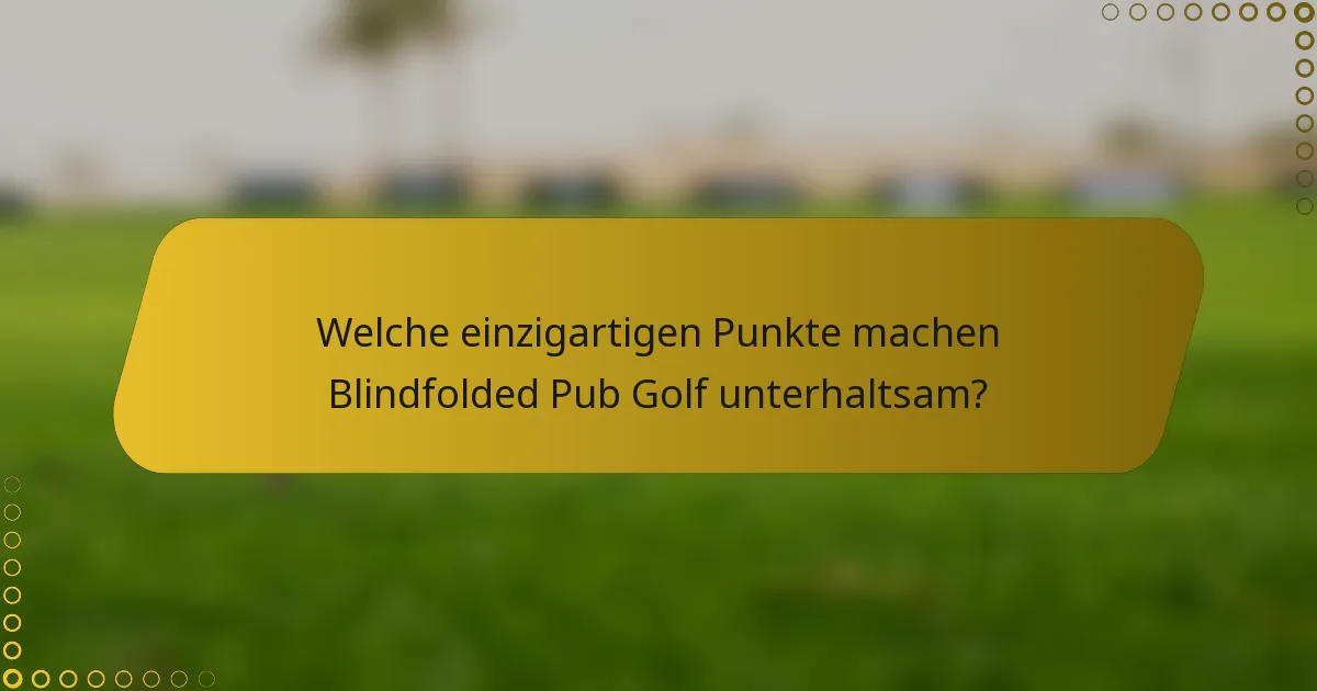 Welche einzigartigen Punkte machen Blindfolded Pub Golf unterhaltsam?