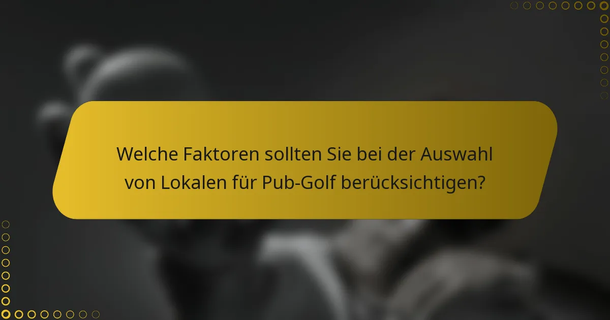 Welche Faktoren sollten Sie bei der Auswahl von Lokalen für Pub-Golf berücksichtigen?