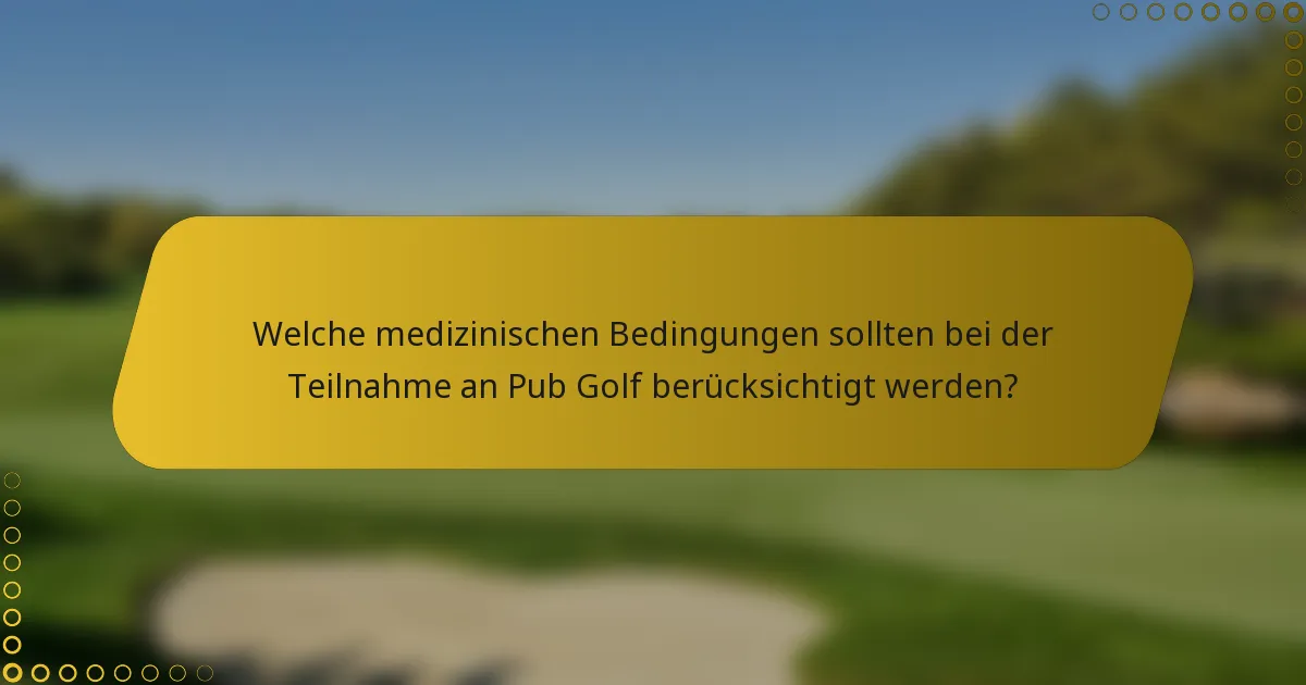 Welche medizinischen Bedingungen sollten bei der Teilnahme an Pub Golf berücksichtigt werden?