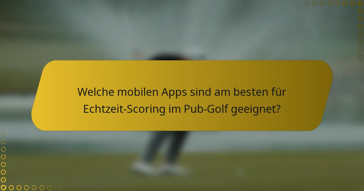 Welche mobilen Apps sind am besten für Echtzeit-Scoring im Pub-Golf geeignet?
