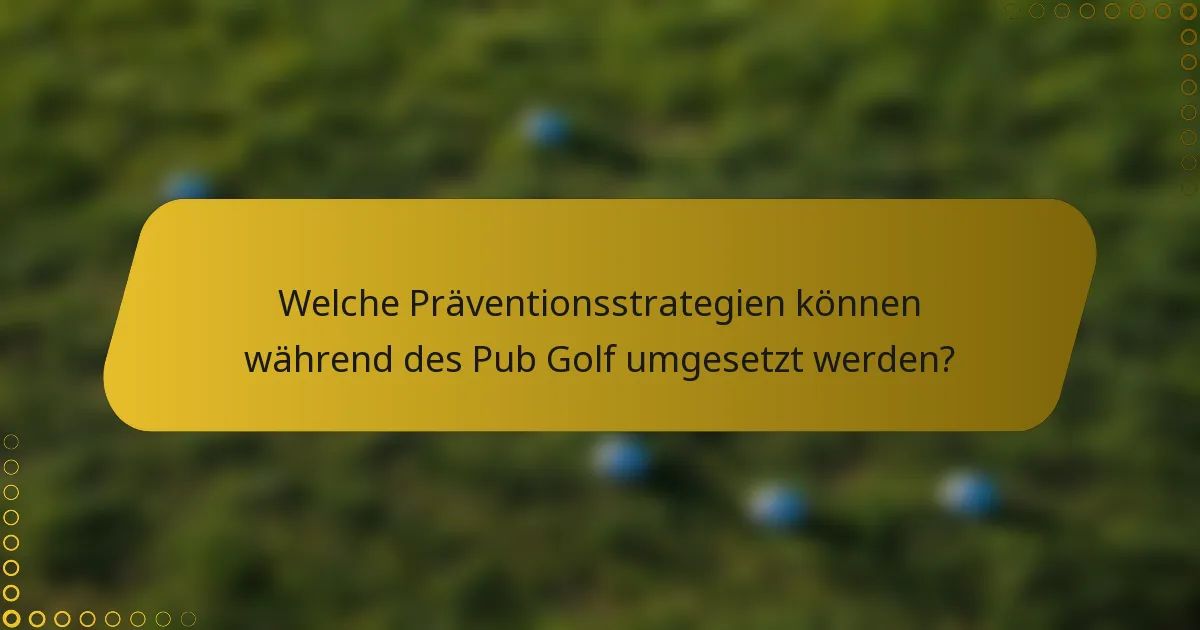 Welche Präventionsstrategien können während des Pub Golf umgesetzt werden?