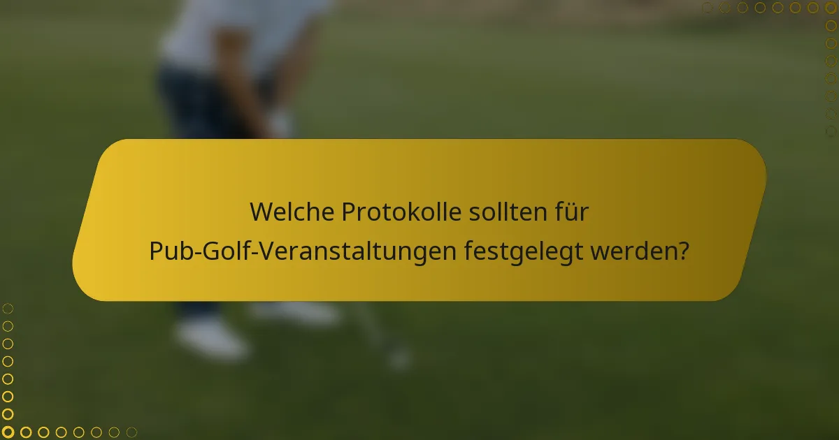 Welche Protokolle sollten für Pub-Golf-Veranstaltungen festgelegt werden?