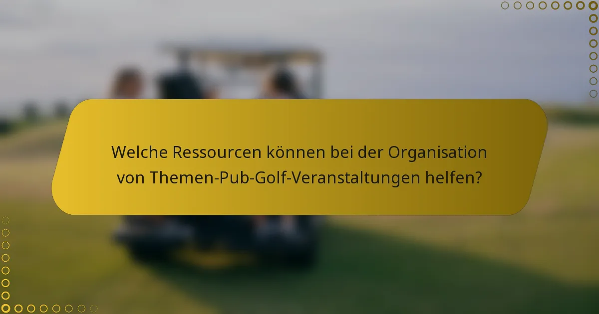 Welche Ressourcen können bei der Organisation von Themen-Pub-Golf-Veranstaltungen helfen?