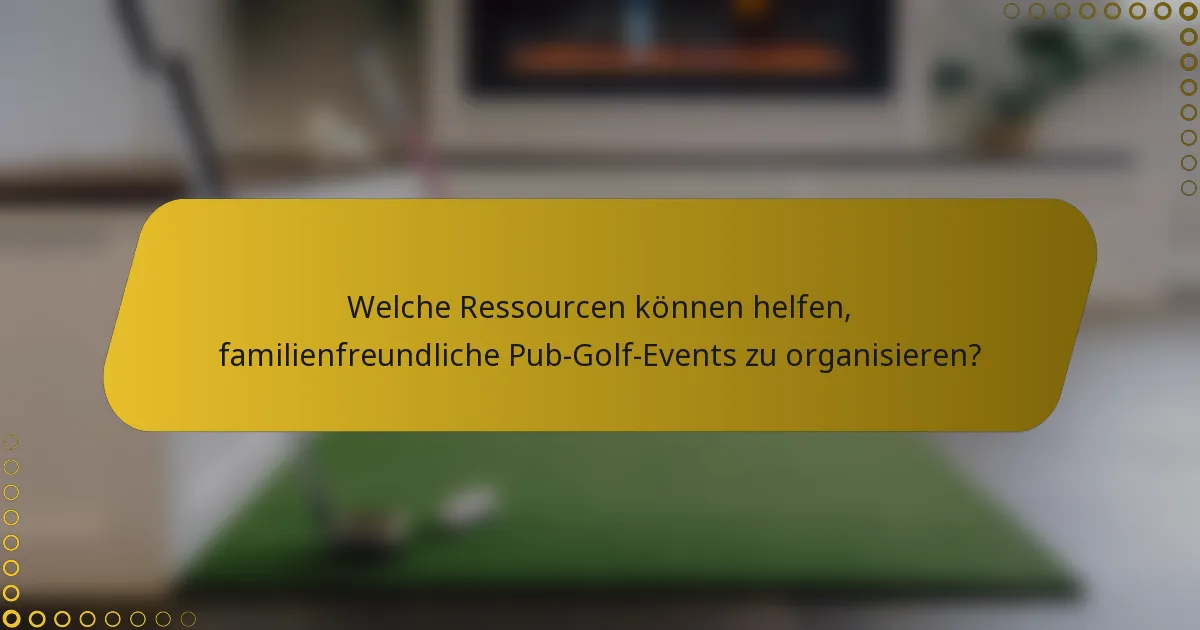 Welche Ressourcen können helfen, familienfreundliche Pub-Golf-Events zu organisieren?