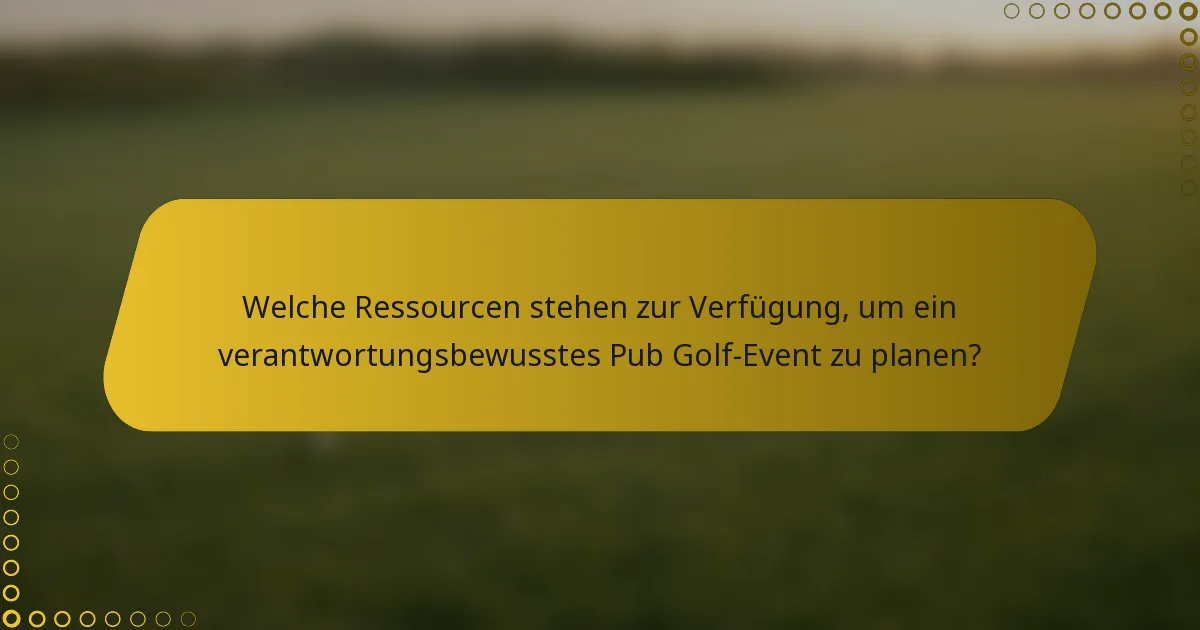 Welche Ressourcen stehen zur Verfügung, um ein verantwortungsbewusstes Pub Golf-Event zu planen?