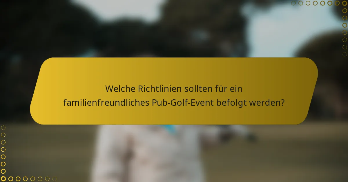 Welche Richtlinien sollten für ein familienfreundliches Pub-Golf-Event befolgt werden?