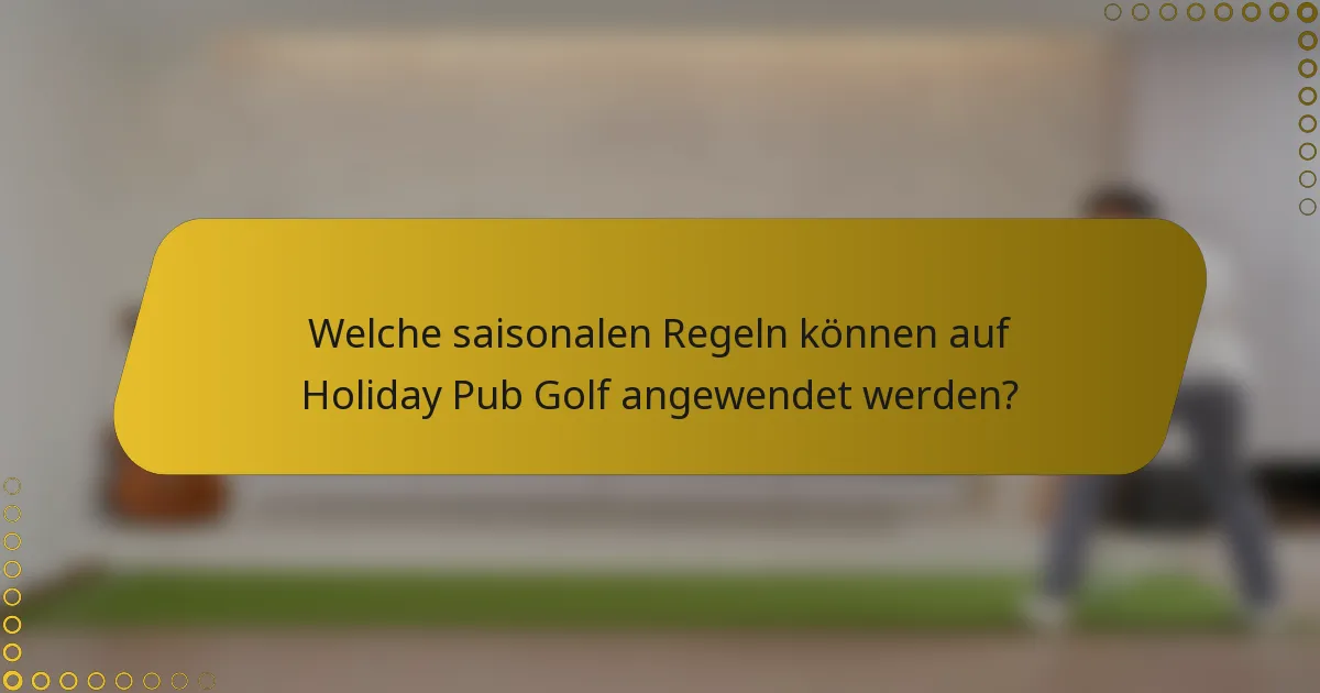 Welche saisonalen Regeln können auf Holiday Pub Golf angewendet werden?