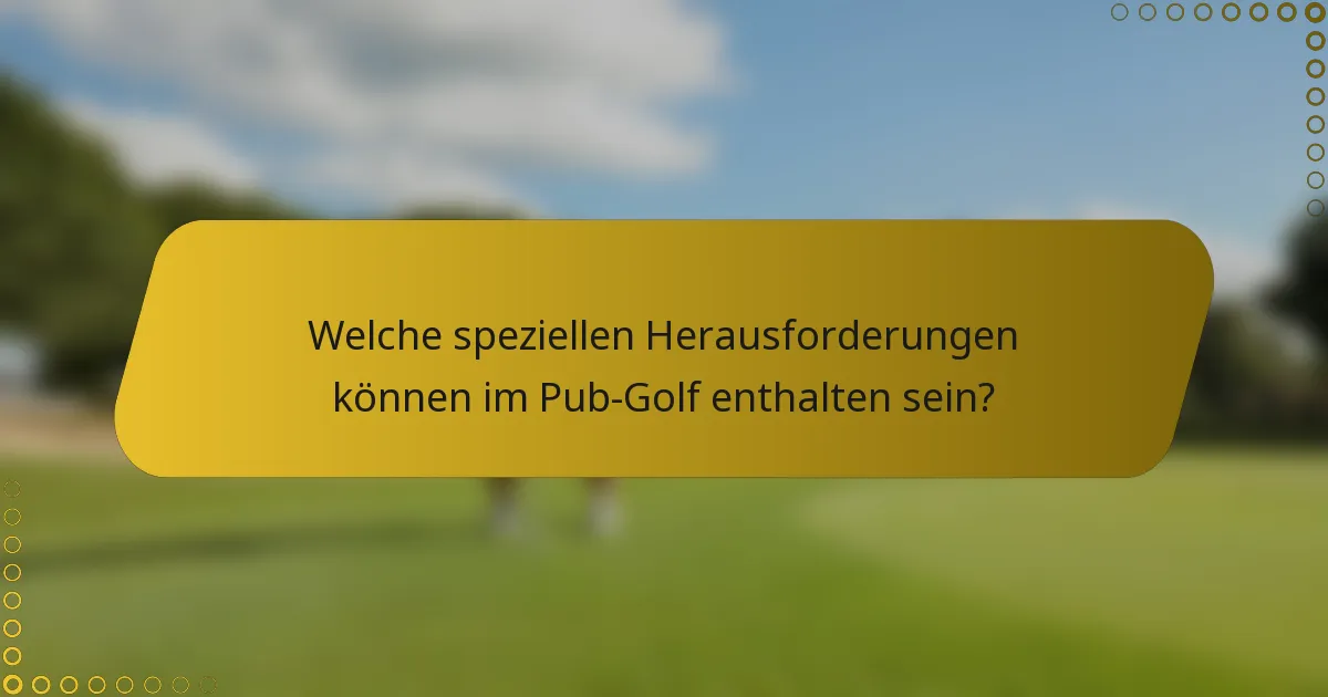 Welche speziellen Herausforderungen können im Pub-Golf enthalten sein?