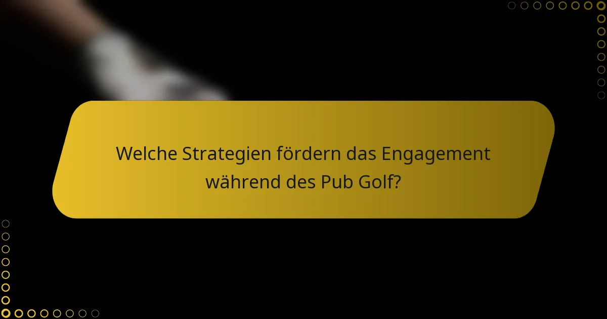 Welche Strategien fördern das Engagement während des Pub Golf?