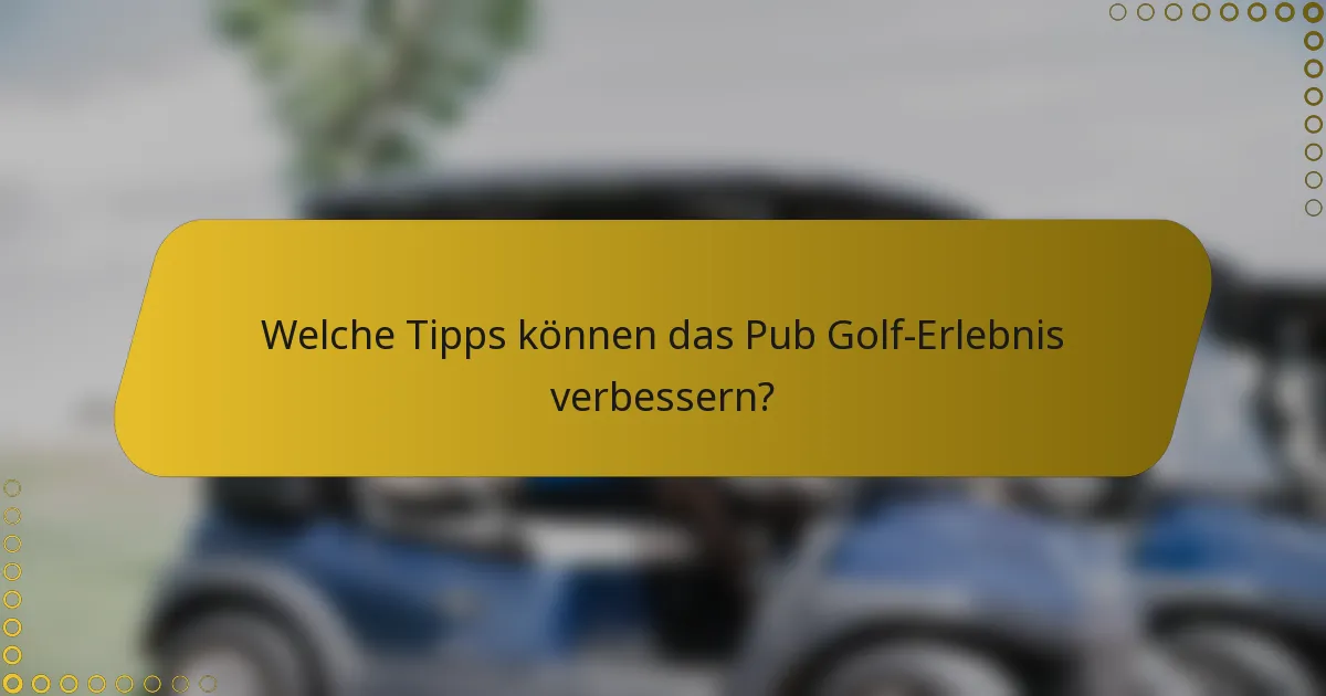 Welche Tipps können das Pub Golf-Erlebnis verbessern?