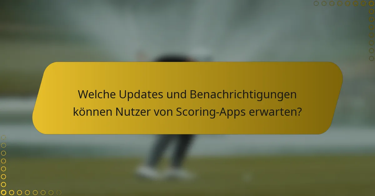 Welche Updates und Benachrichtigungen können Nutzer von Scoring-Apps erwarten?