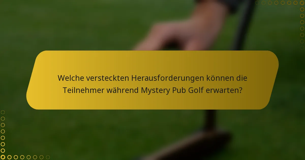 Welche versteckten Herausforderungen können die Teilnehmer während Mystery Pub Golf erwarten?