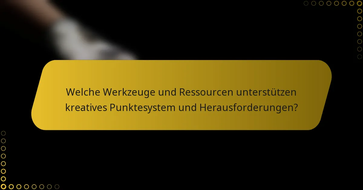 Welche Werkzeuge und Ressourcen unterstützen kreatives Punktesystem und Herausforderungen?