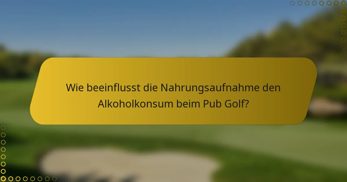 Wie beeinflusst die Nahrungsaufnahme den Alkoholkonsum beim Pub Golf?