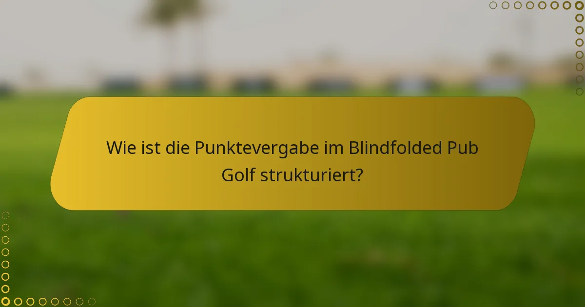 Wie ist die Punktevergabe im Blindfolded Pub Golf strukturiert?