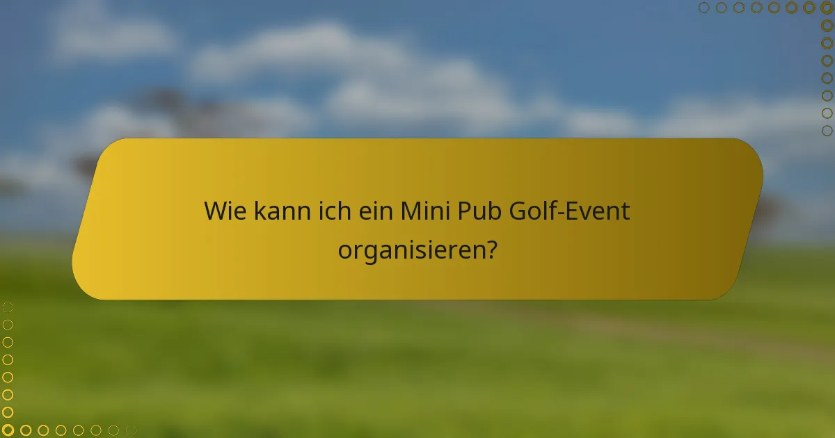 Wie kann ich ein Mini Pub Golf-Event organisieren?
