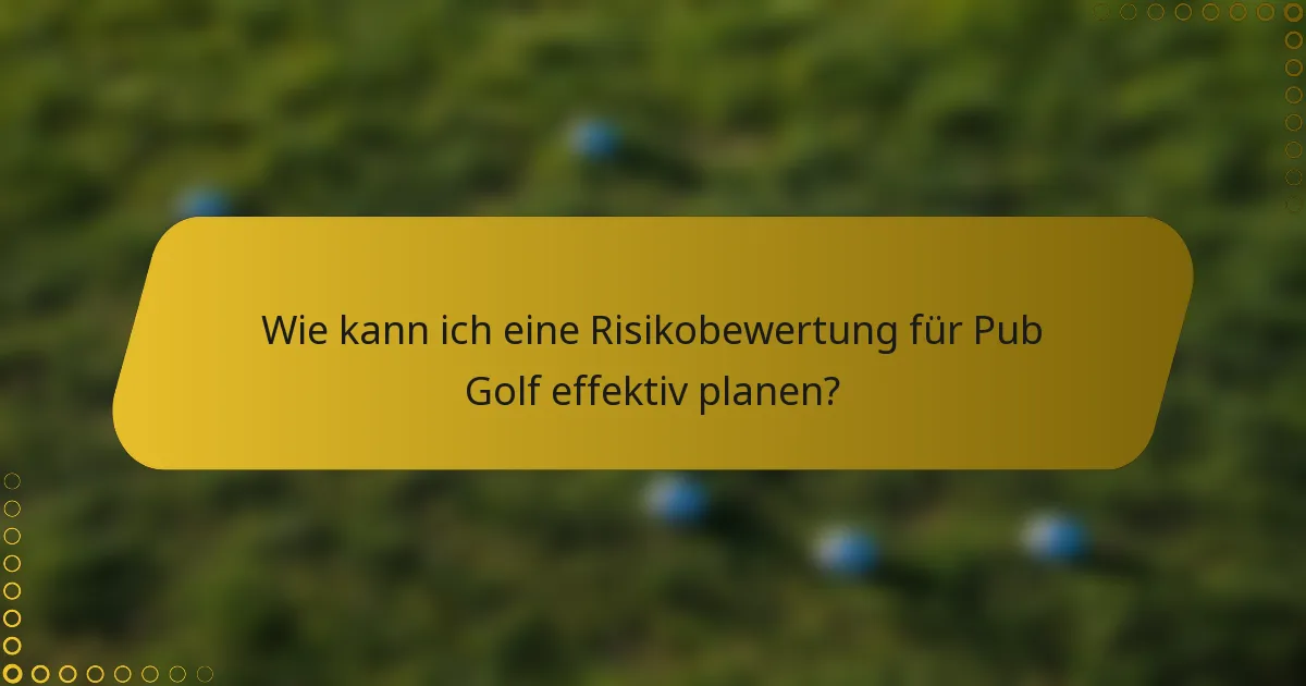 Wie kann ich eine Risikobewertung für Pub Golf effektiv planen?