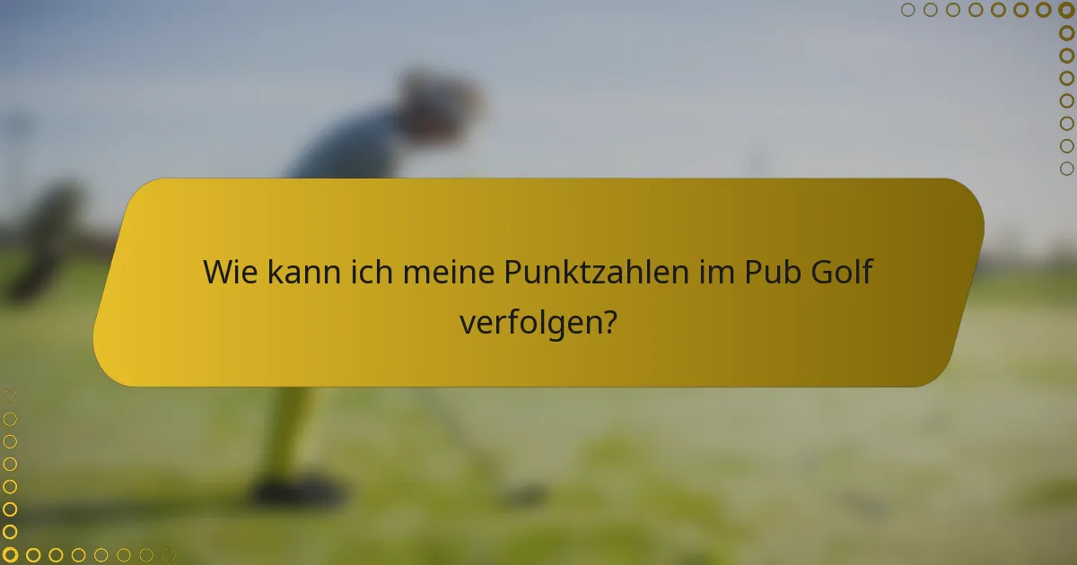 Wie kann ich meine Punktzahlen im Pub Golf verfolgen?