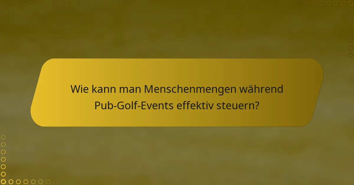 Wie kann man Menschenmengen während Pub-Golf-Events effektiv steuern?