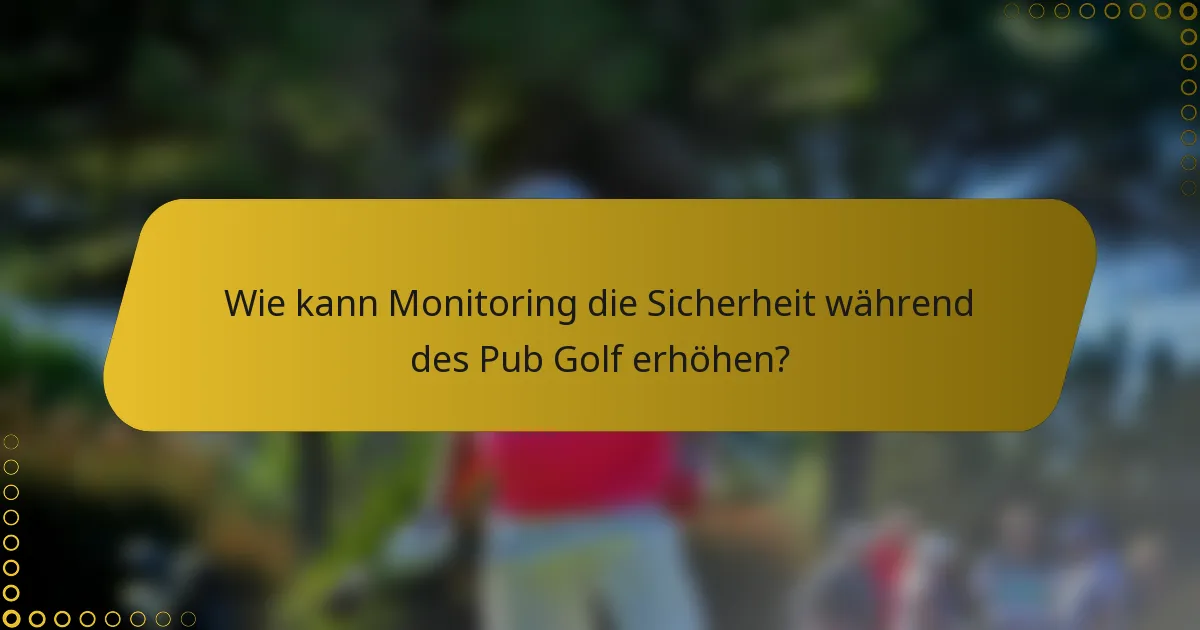 Wie kann Monitoring die Sicherheit während des Pub Golf erhöhen?
