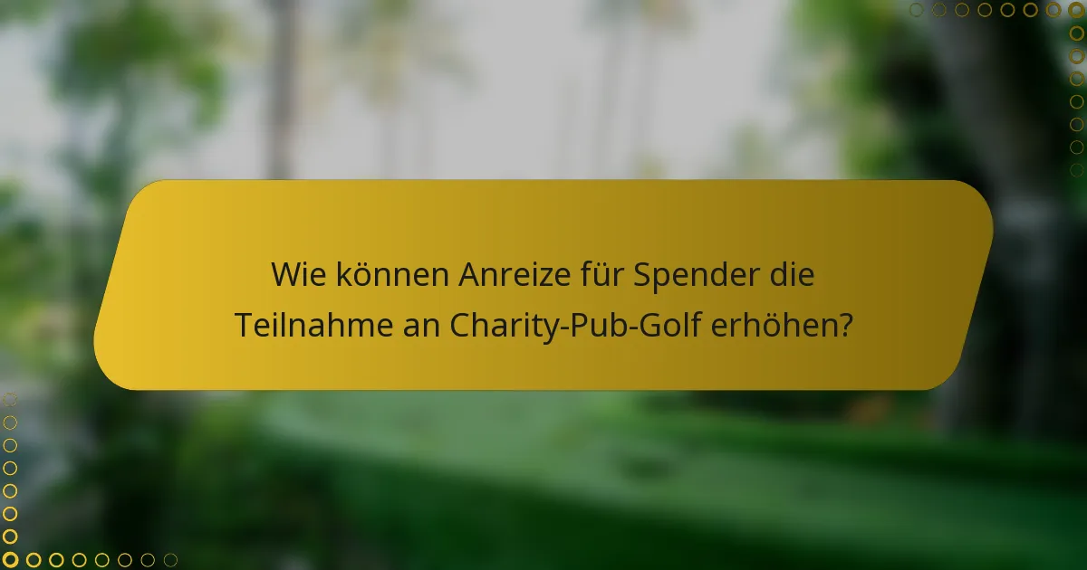 Wie können Anreize für Spender die Teilnahme an Charity-Pub-Golf erhöhen?