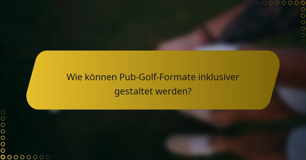 Wie können Pub-Golf-Formate inklusiver gestaltet werden?