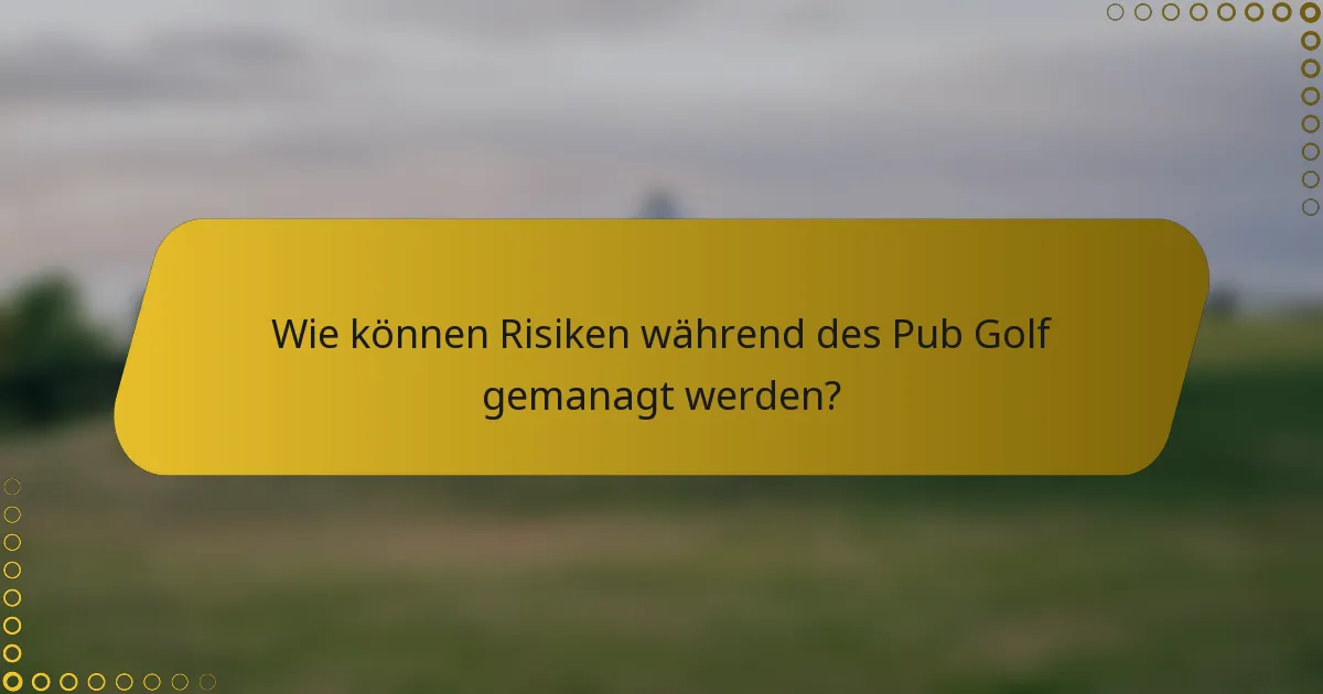 Wie können Risiken während des Pub Golf gemanagt werden?