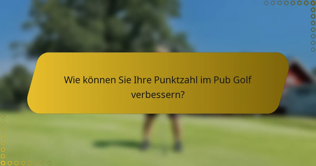 Wie können Sie Ihre Punktzahl im Pub Golf verbessern?