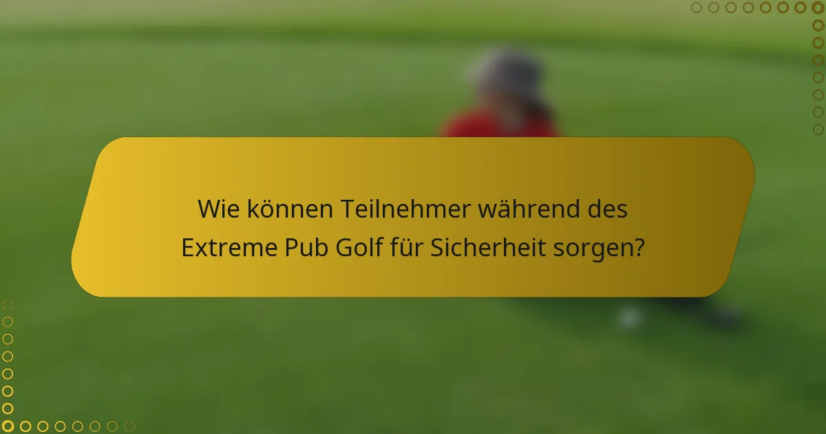 Wie können Teilnehmer während des Extreme Pub Golf für Sicherheit sorgen?