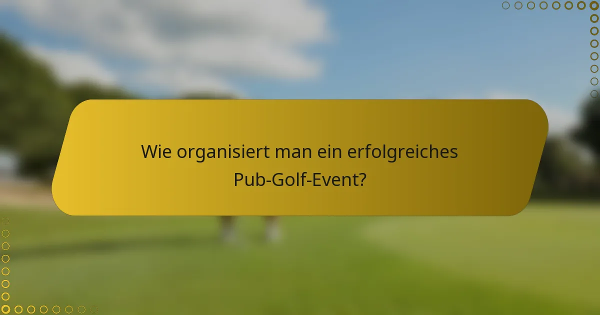 Wie organisiert man ein erfolgreiches Pub-Golf-Event?
