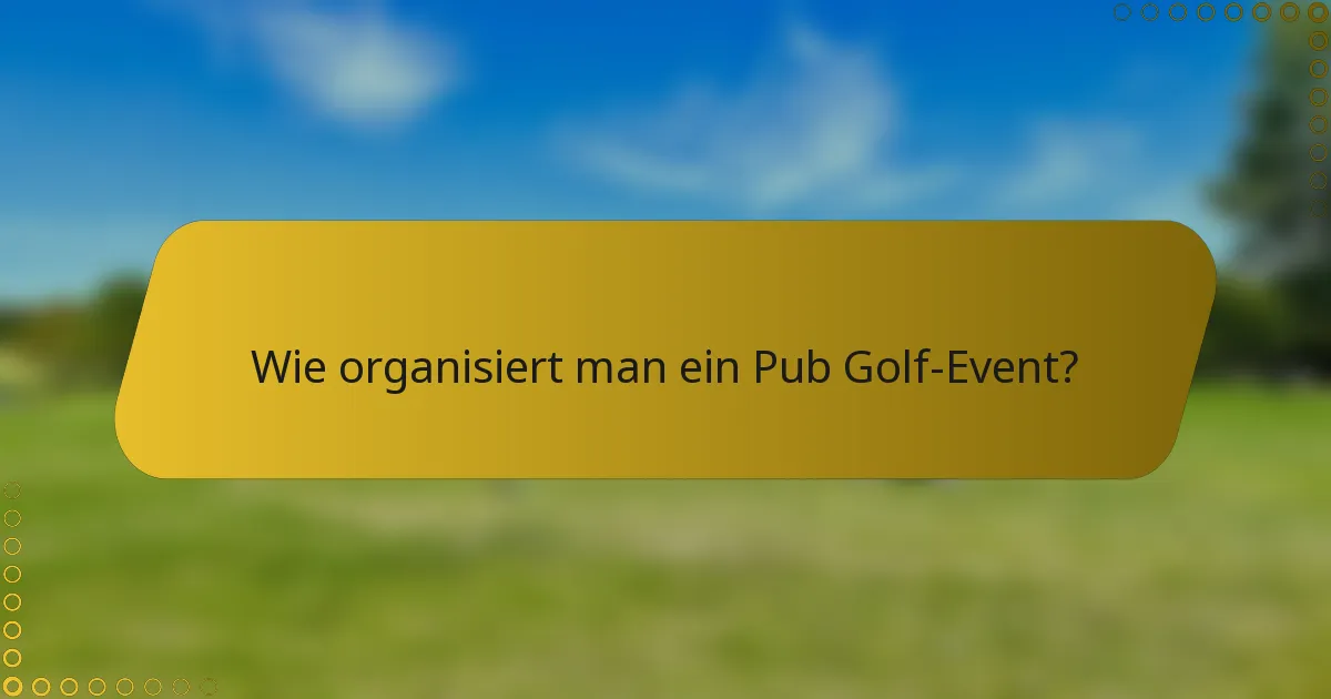 Wie organisiert man ein Pub Golf-Event?