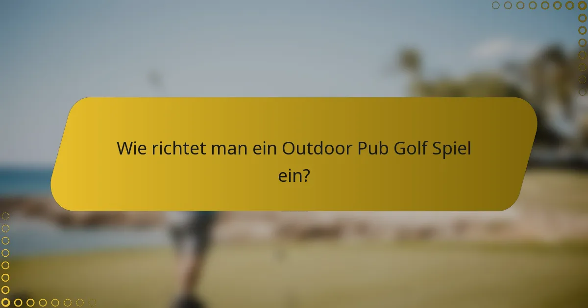 Wie richtet man ein Outdoor Pub Golf Spiel ein?