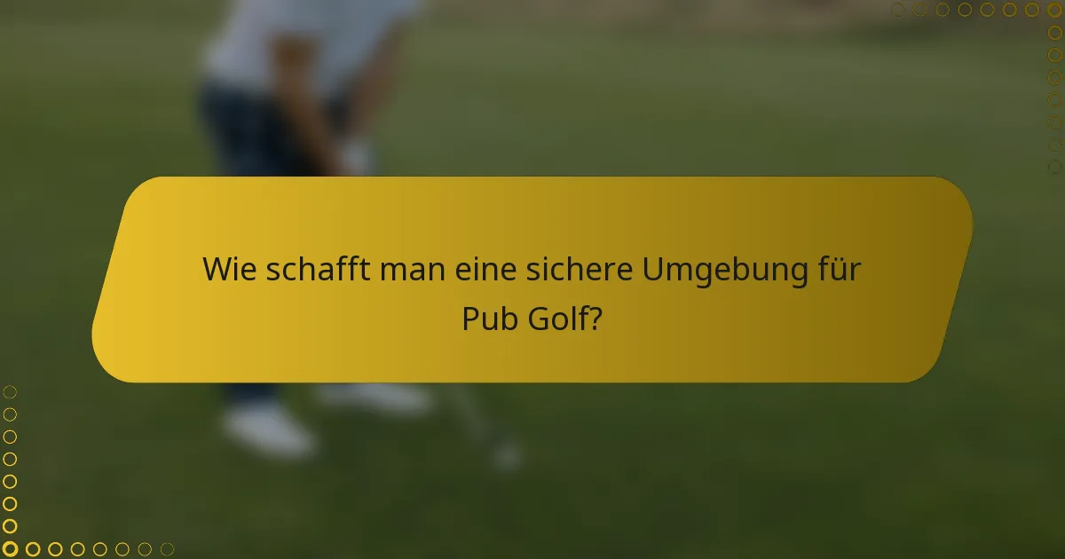Wie schafft man eine sichere Umgebung für Pub Golf?