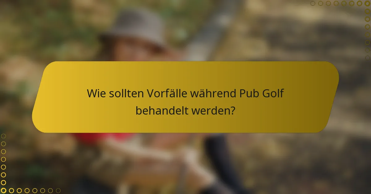 Wie sollten Vorfälle während Pub Golf behandelt werden?