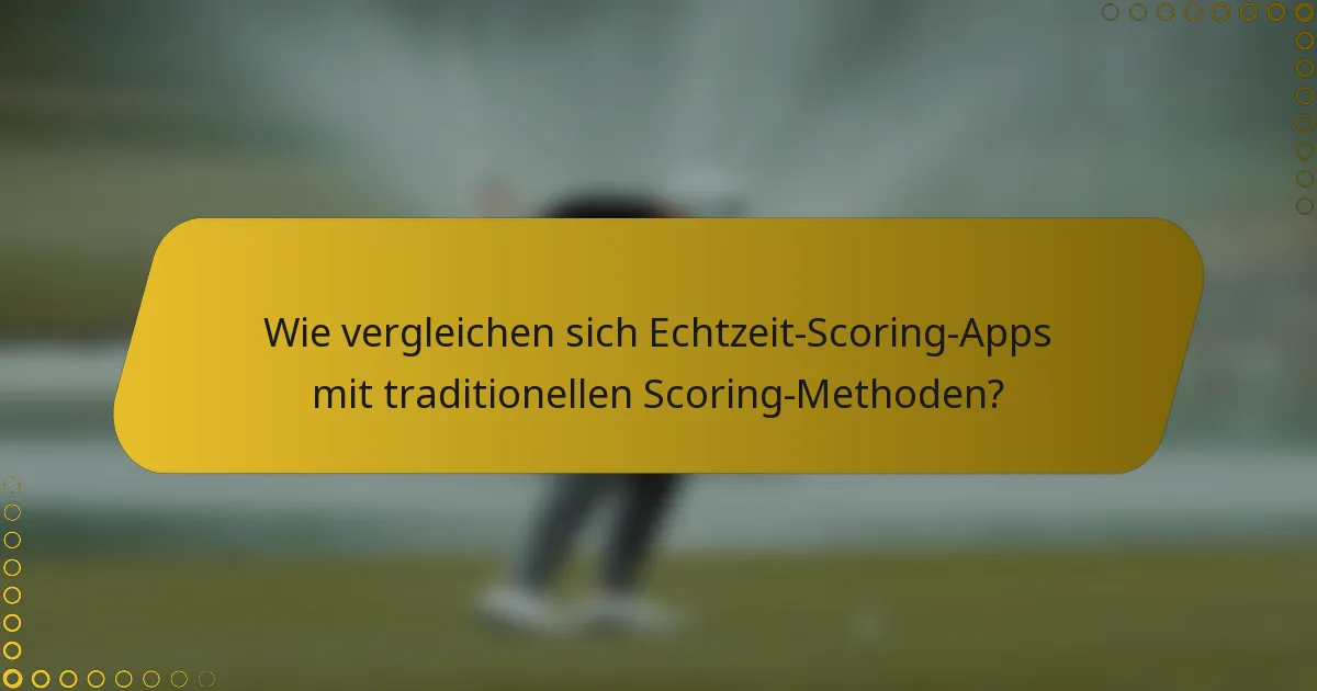 Wie vergleichen sich Echtzeit-Scoring-Apps mit traditionellen Scoring-Methoden?