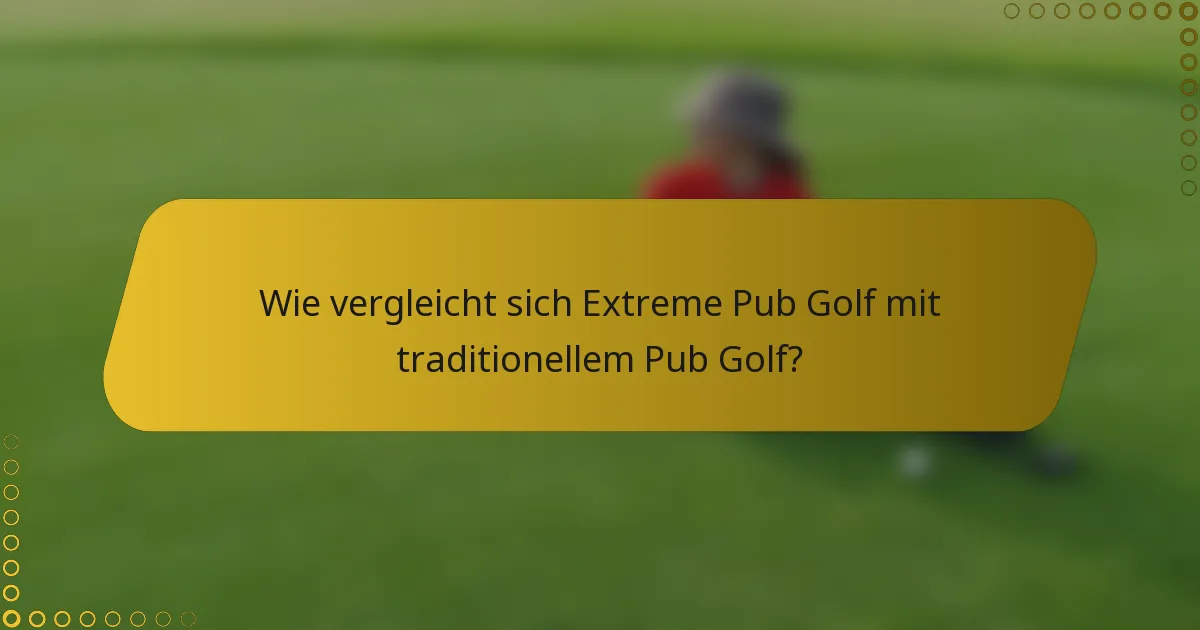 Wie vergleicht sich Extreme Pub Golf mit traditionellem Pub Golf?