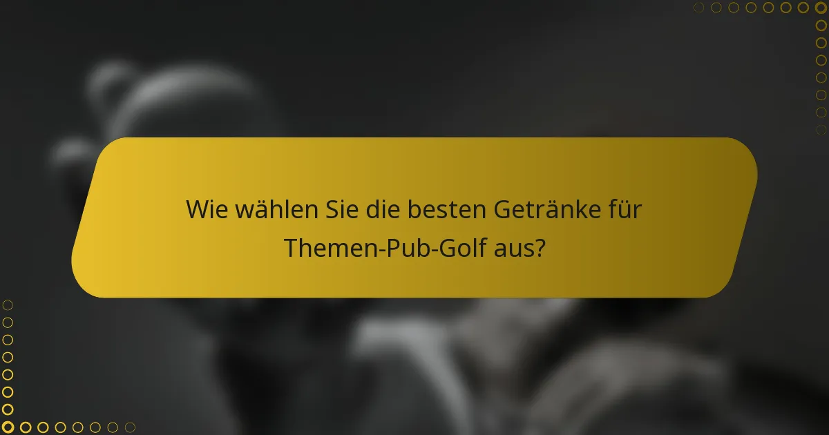 Wie wählen Sie die besten Getränke für Themen-Pub-Golf aus?